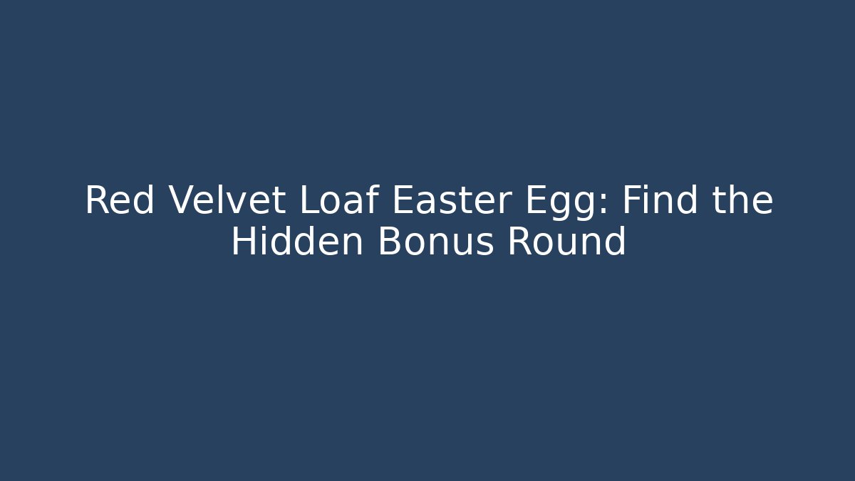 Red Velvet Loaf Easter Egg: Find the Hidden Bonus Round