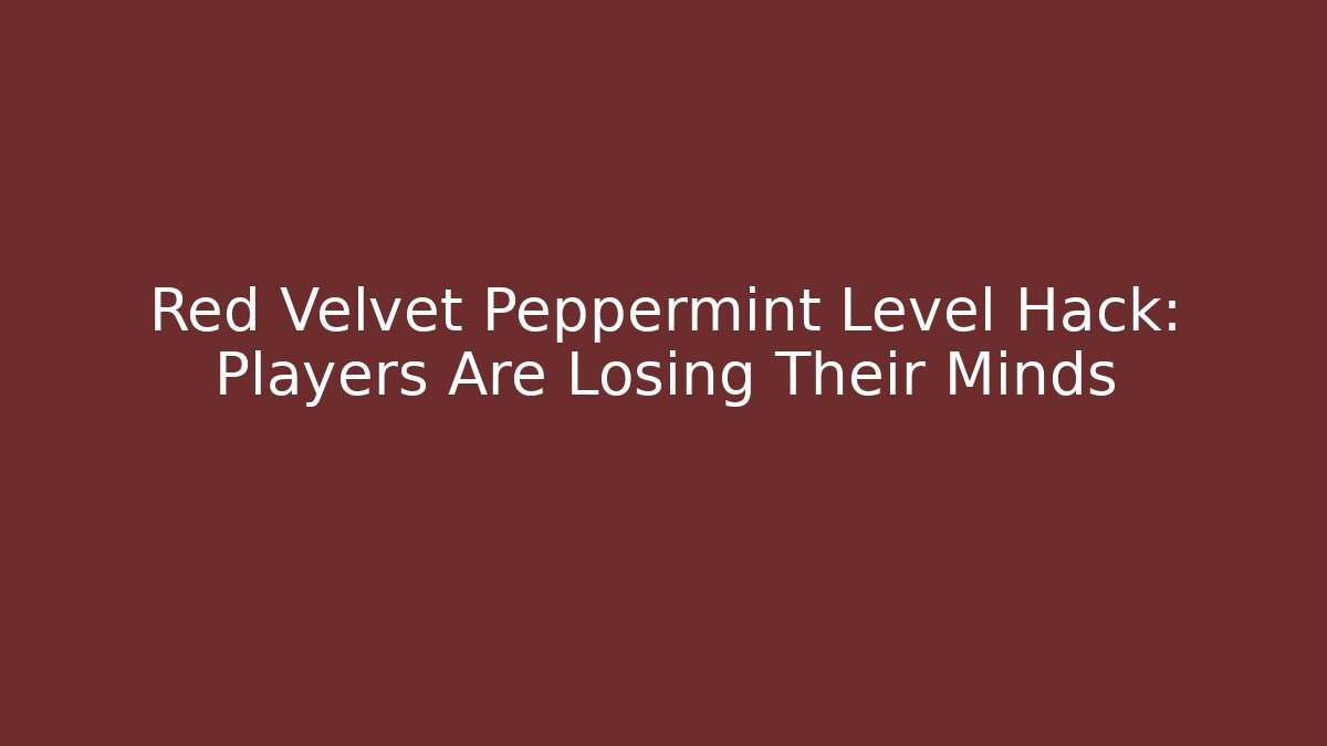 Red Velvet Peppermint Level Hack: Players Are Losing Their Minds