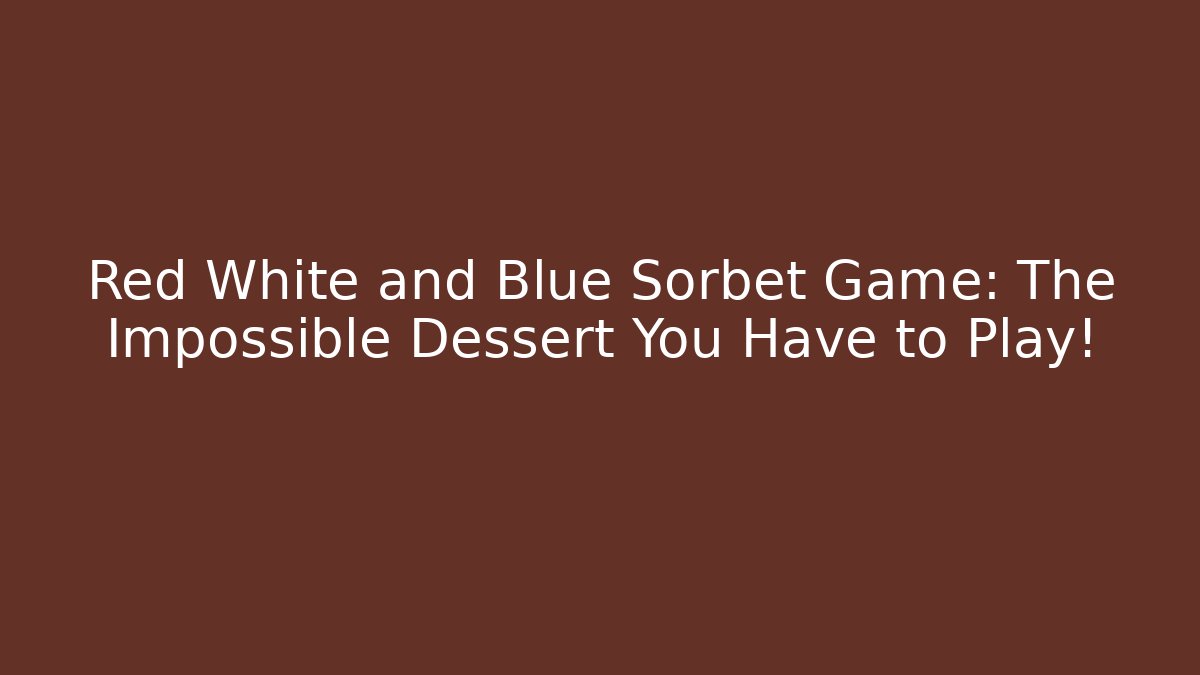Red White and Blue Sorbet Game: The Impossible Dessert You Have to Play!