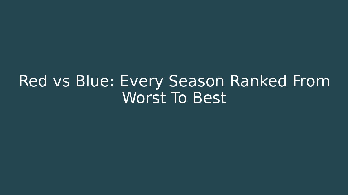 Red vs Blue: Every Season Ranked From Worst To Best