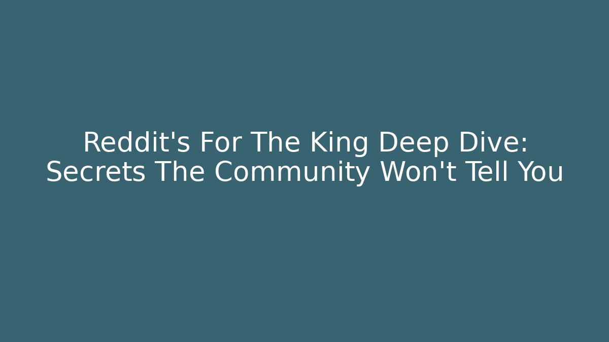 Reddit's For The King Deep Dive: Secrets The Community Won't Tell You