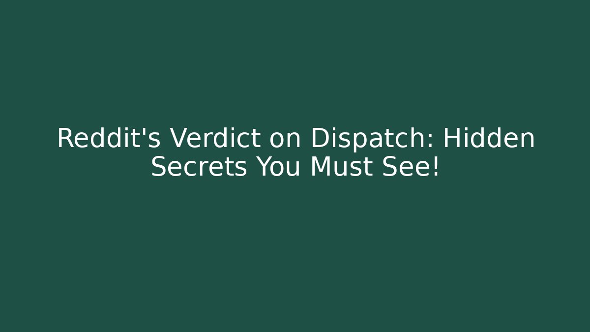 Reddit's Verdict on Dispatch: Hidden Secrets You Must See! - Andrea Zevedo
