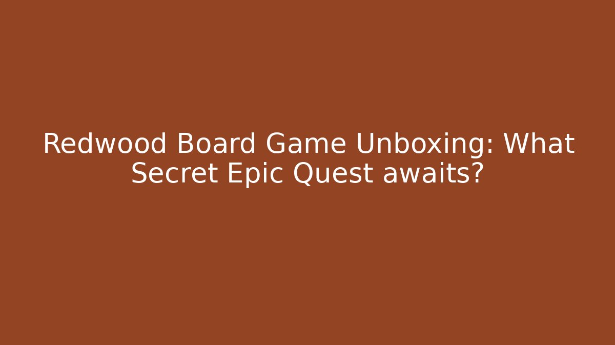 Redwood Board Game Unboxing: What Secret Epic Quest awaits?