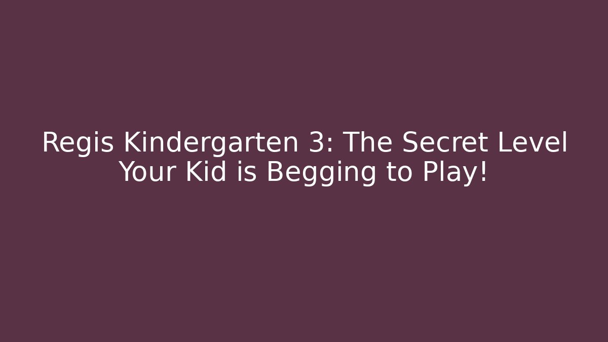 Regis Kindergarten 3: The Secret Level Your Kid is Begging to Play!