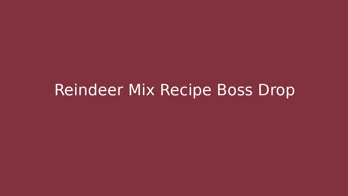 Reindeer Mix Recipe Boss Drop
