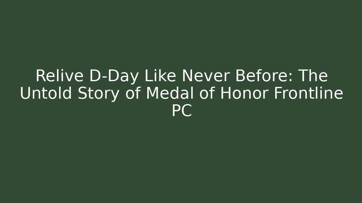 Relive D-Day Like Never Before: The Untold Story of Medal of Honor Frontline PC
