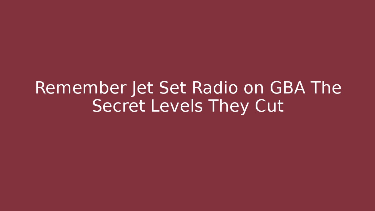 Remember Jet Set Radio on GBA The Secret Levels They Cut