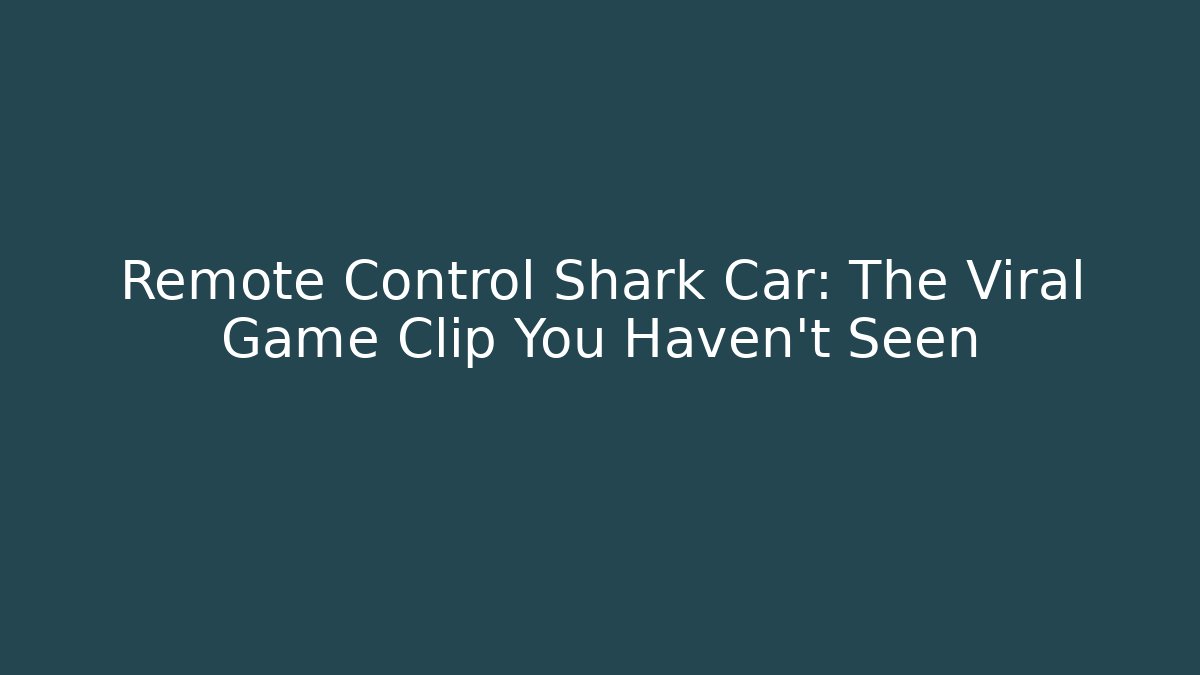 Remote Control Shark Car: The Viral Game Clip You Haven’t Seen