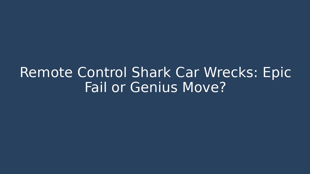 Remote Control Shark Car Wrecks: Epic Fail or Genius Move?