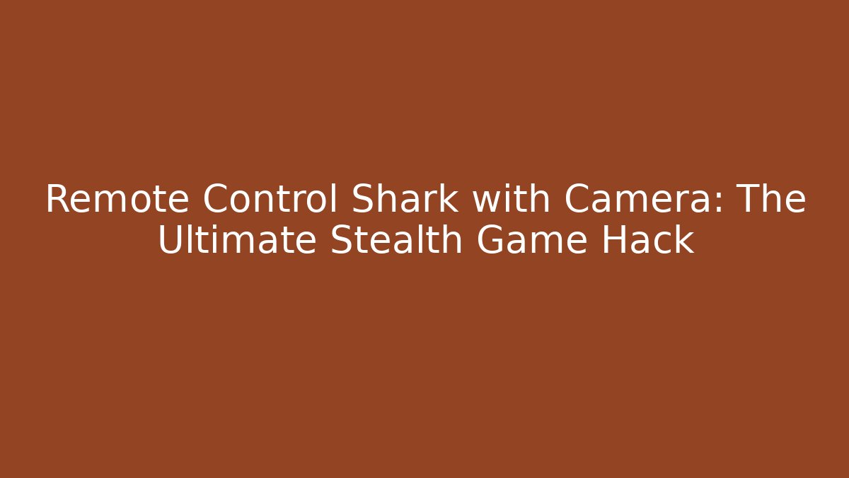 Remote Control Shark with Camera: The Ultimate Stealth Game Hack