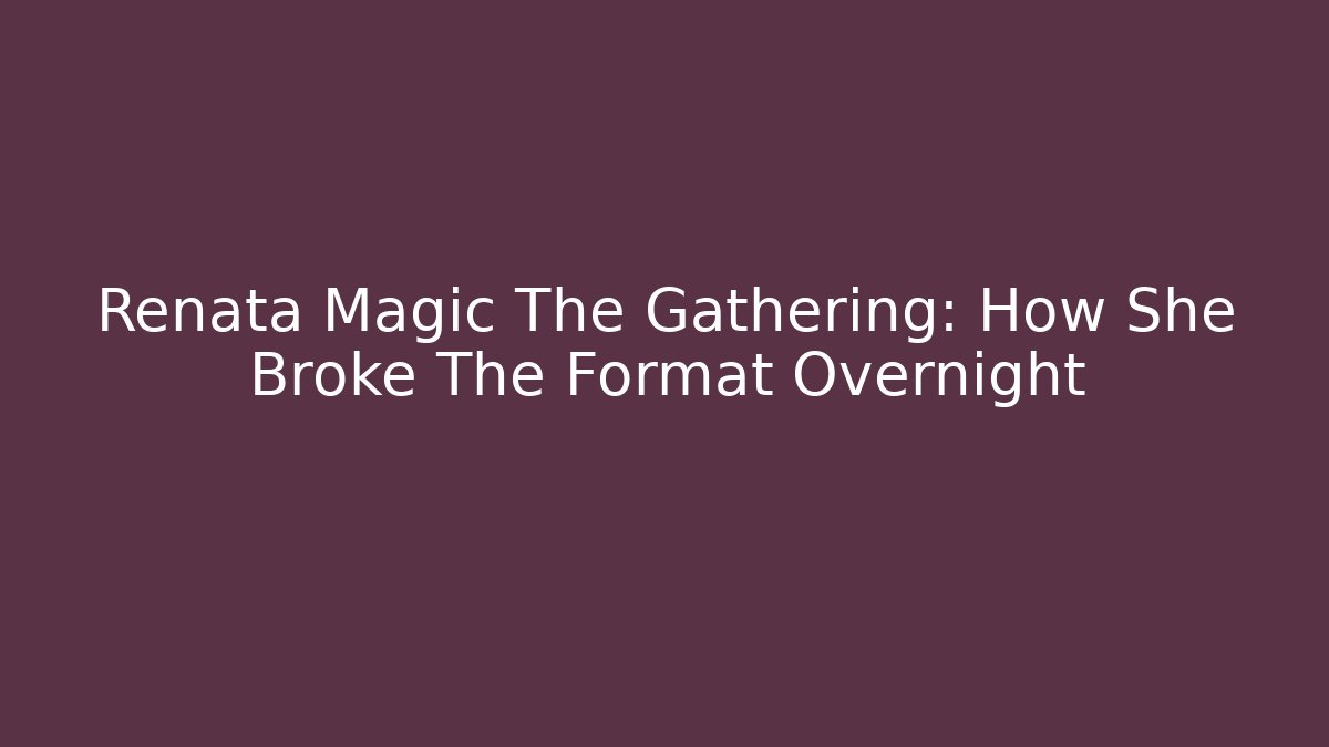 Renata Magic The Gathering: How She Broke The Format Overnight