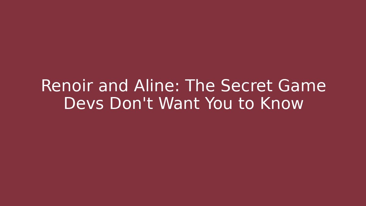 Renoir and Aline: The Secret Game Devs Don't Want You to Know