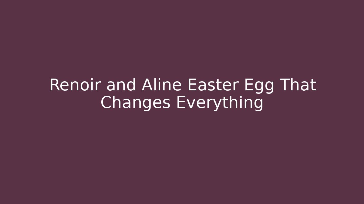 Renoir and Aline Easter Egg That Changes Everything - Andrea Zevedo