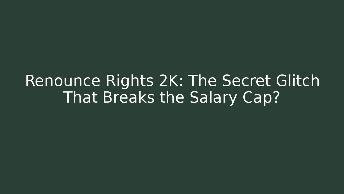 Renounce Rights 2K: The Secret Glitch That Breaks the Salary Cap?