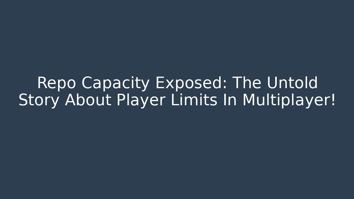 Repo Capacity Exposed: The Untold Story About Player Limits In Multiplayer!