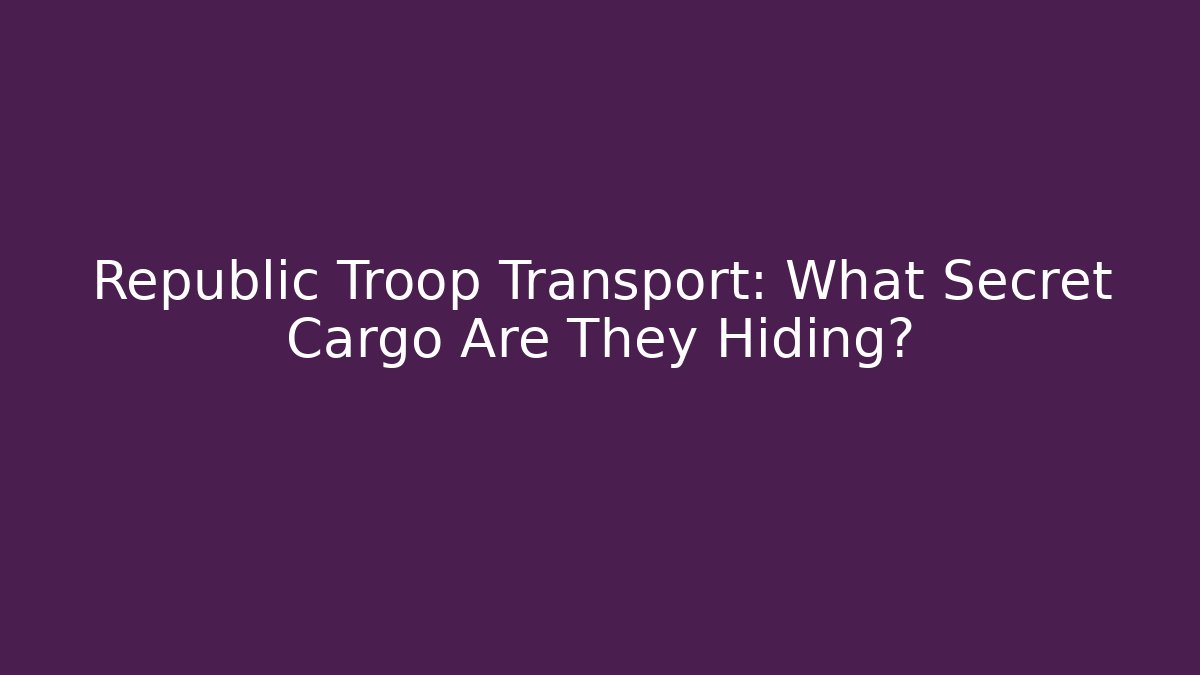 Republic Troop Transport: What Secret Cargo Are They Hiding?
