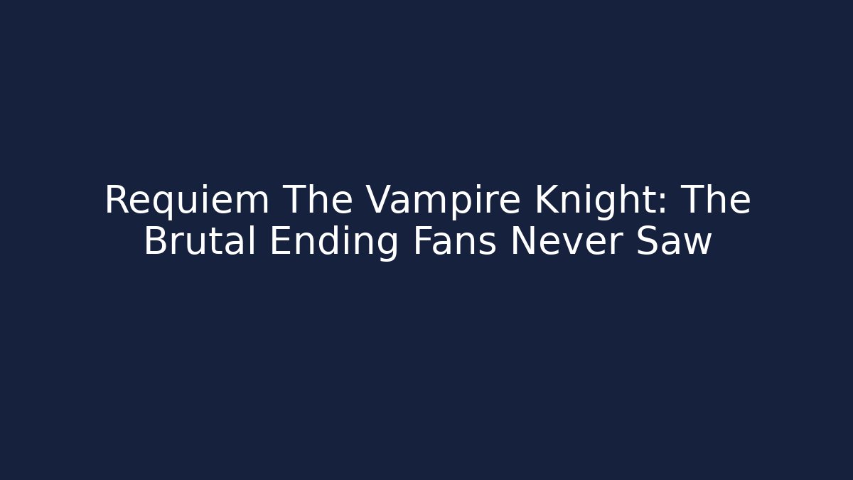 Requiem The Vampire Knight: The Brutal Ending Fans Never Saw