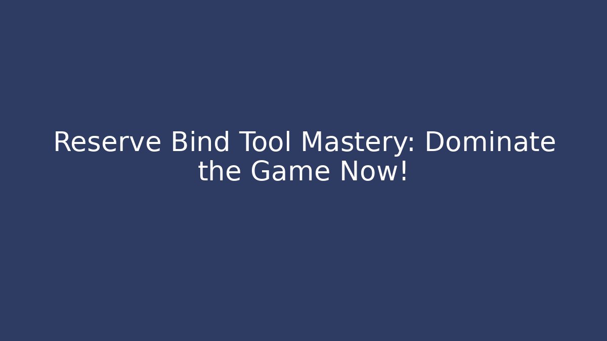 Reserve Bind Tool Mastery: Dominate the Game Now! - Andrea Zevedo