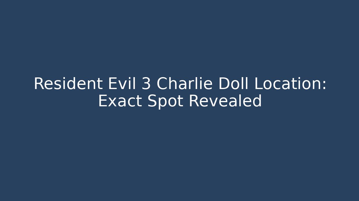 Resident Evil 3 Charlie Doll Location: Exact Spot Revealed