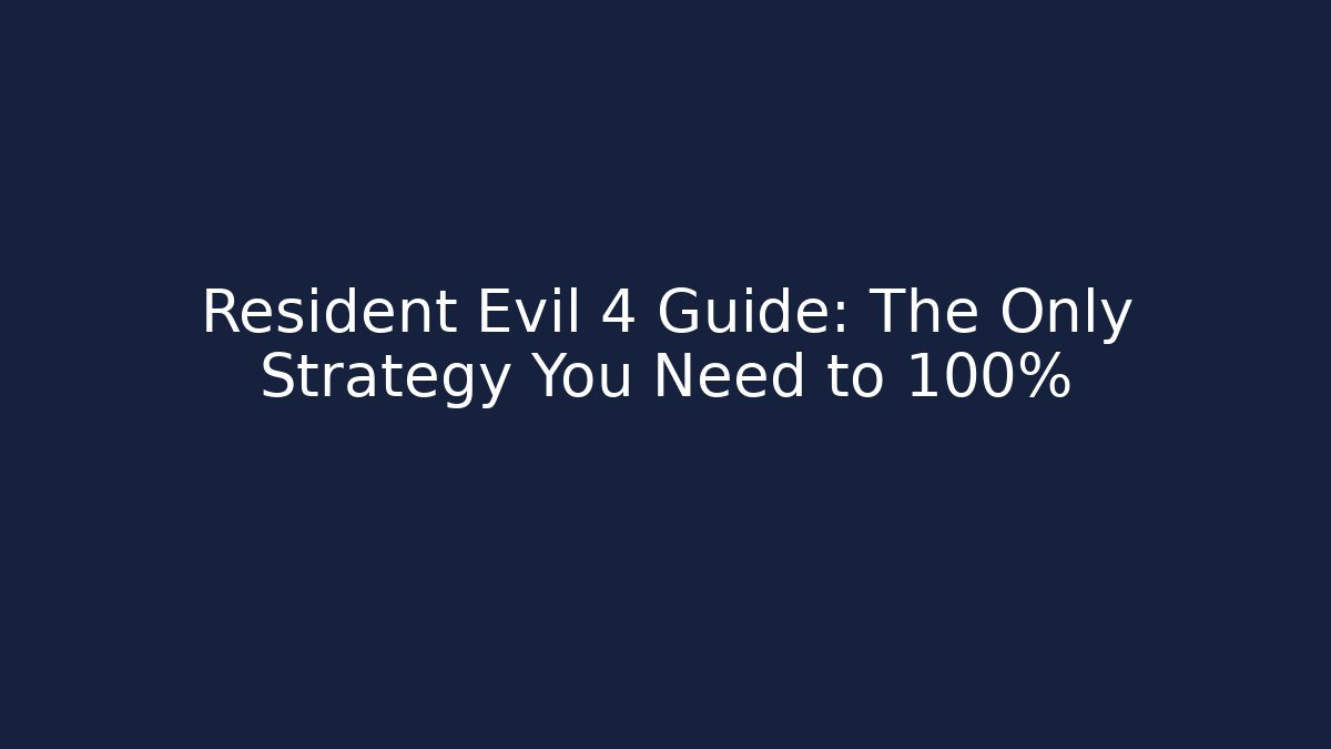 Resident Evil 4 Guide: The Only Strategy You Need to 100%