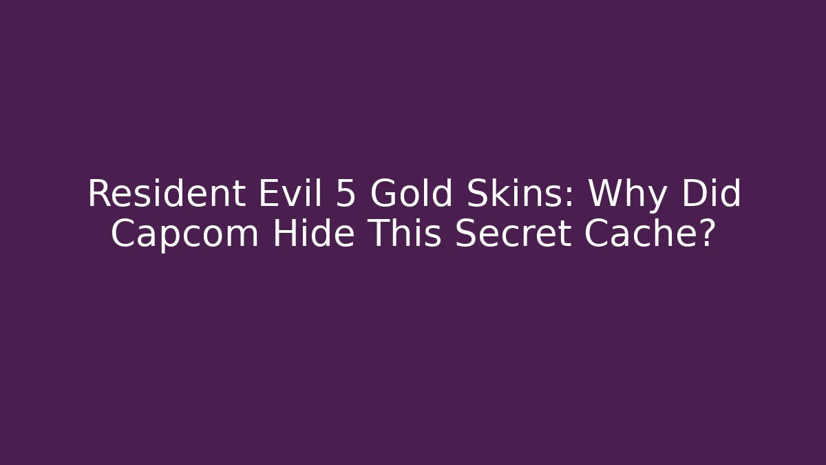 Resident Evil 5 Gold Skins: Why Did Capcom Hide This Secret Cache?