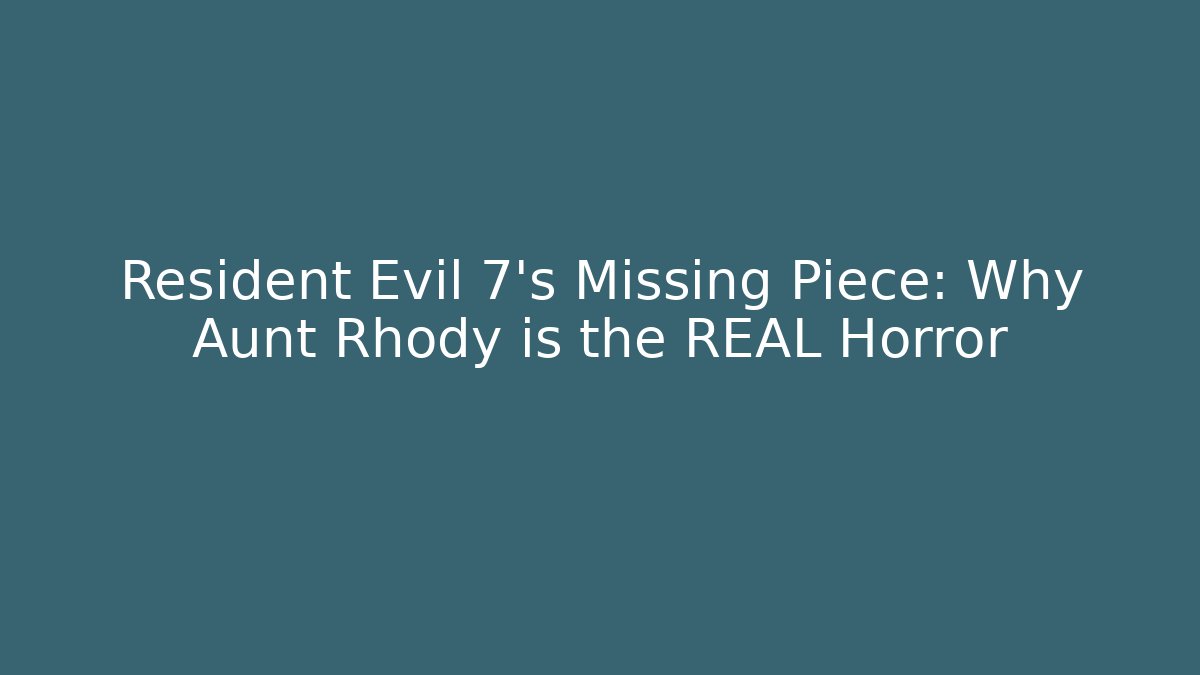 Resident Evil 7's Missing Piece: Why Aunt Rhody is the REAL Horror