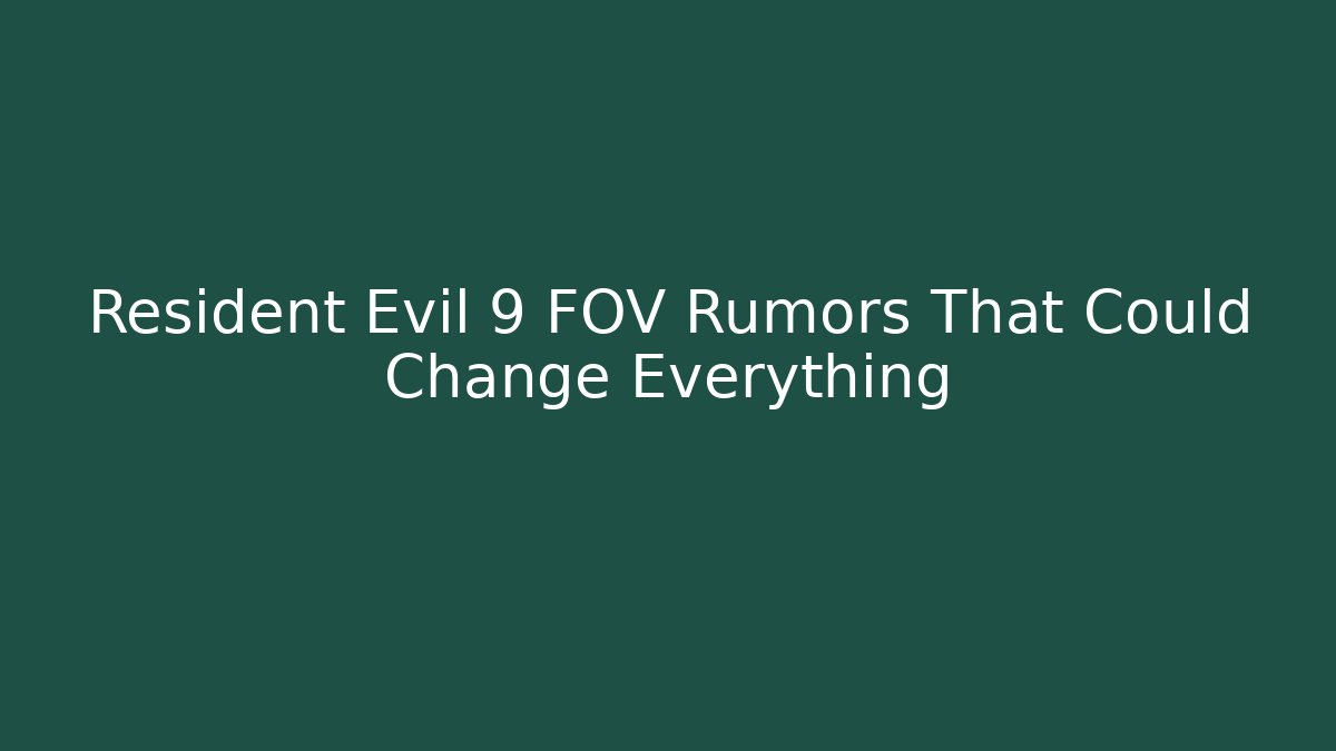 Resident Evil 9 FOV Rumors That Could Change Everything