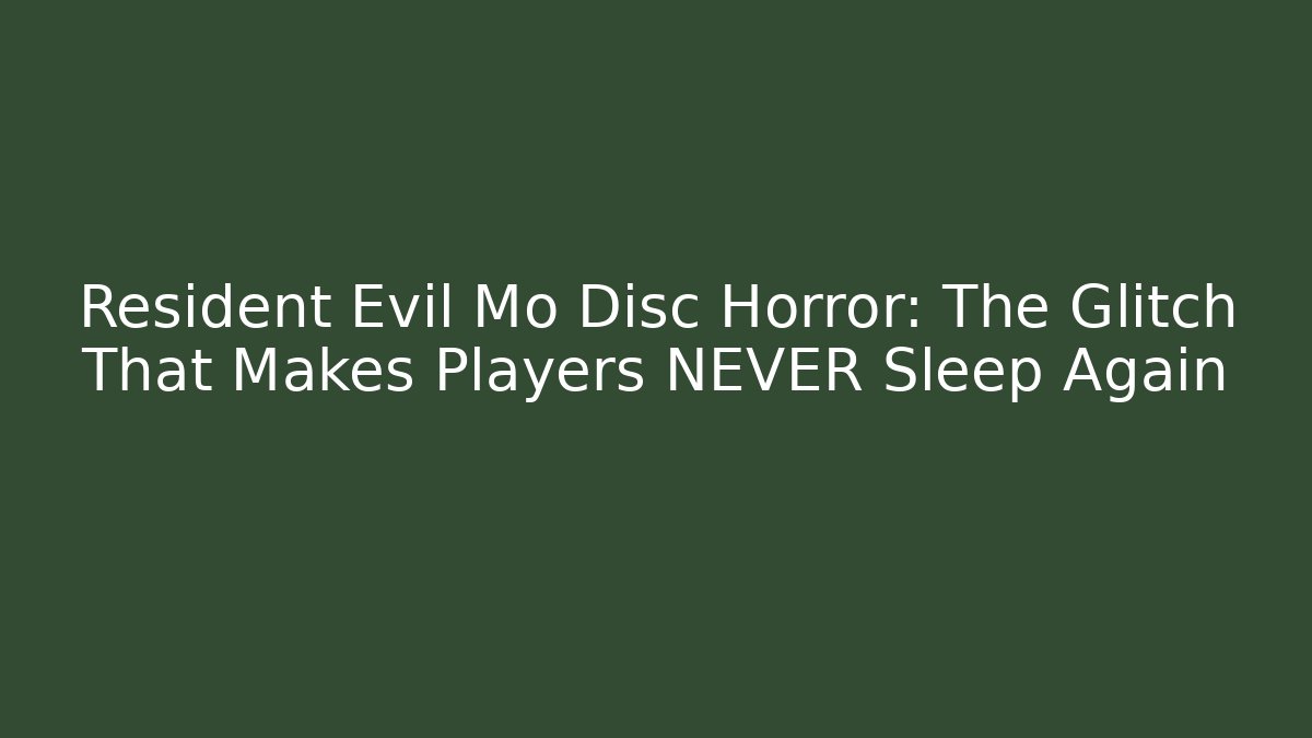 Resident Evil Mo Disc Horror: The Glitch That Makes Players NEVER Sleep Again