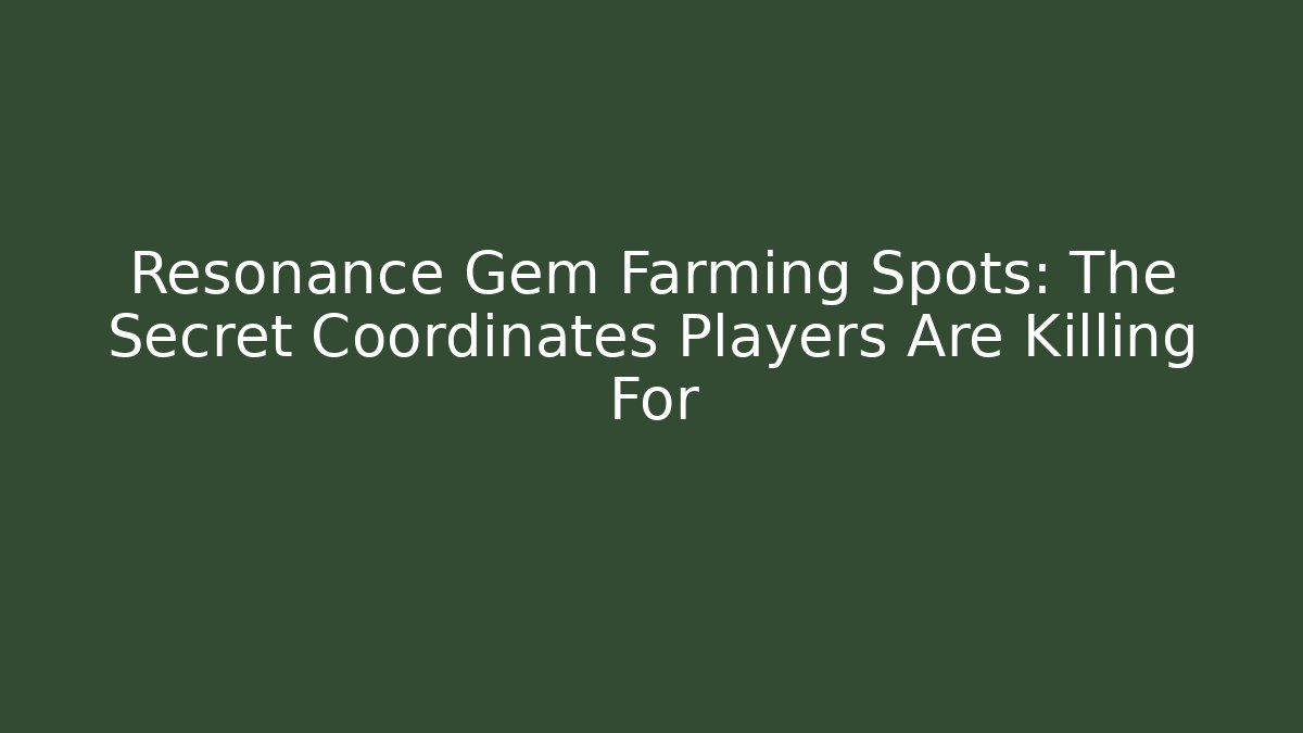 Resonance Gem Farming Spots: The Secret Coordinates Players Are Killing For
