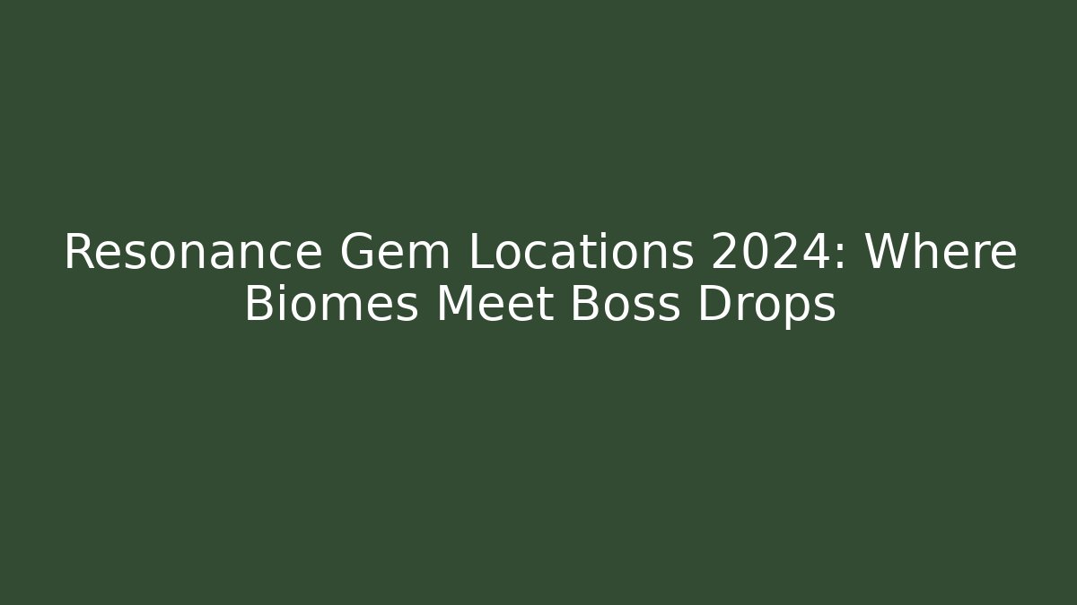Resonance Gem Locations 2024: Where Biomes Meet Boss Drops - Andrea Zevedo