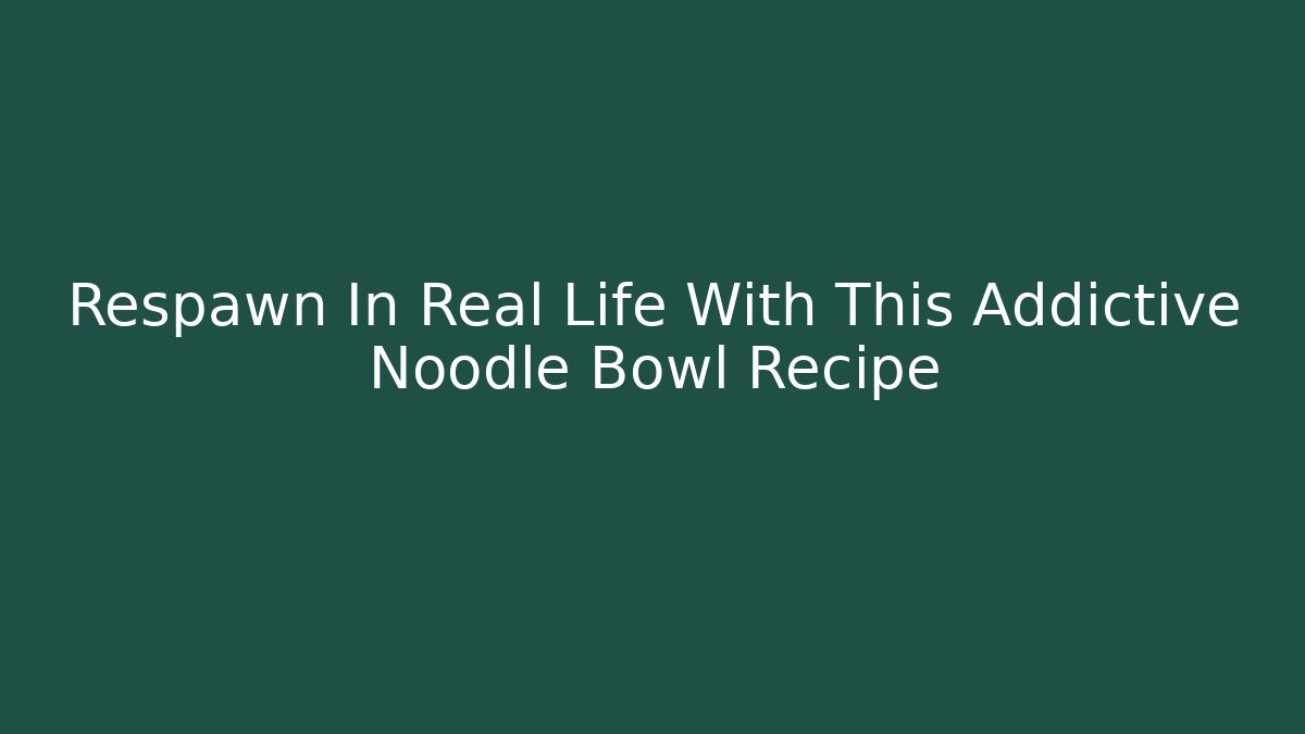 Respawn In Real Life With This Addictive Noodle Bowl Recipe