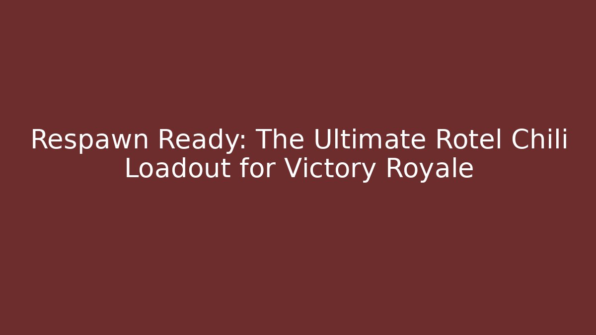 Respawn Ready: The Ultimate Rotel Chili Loadout for Victory Royale - Andrea Zevedo