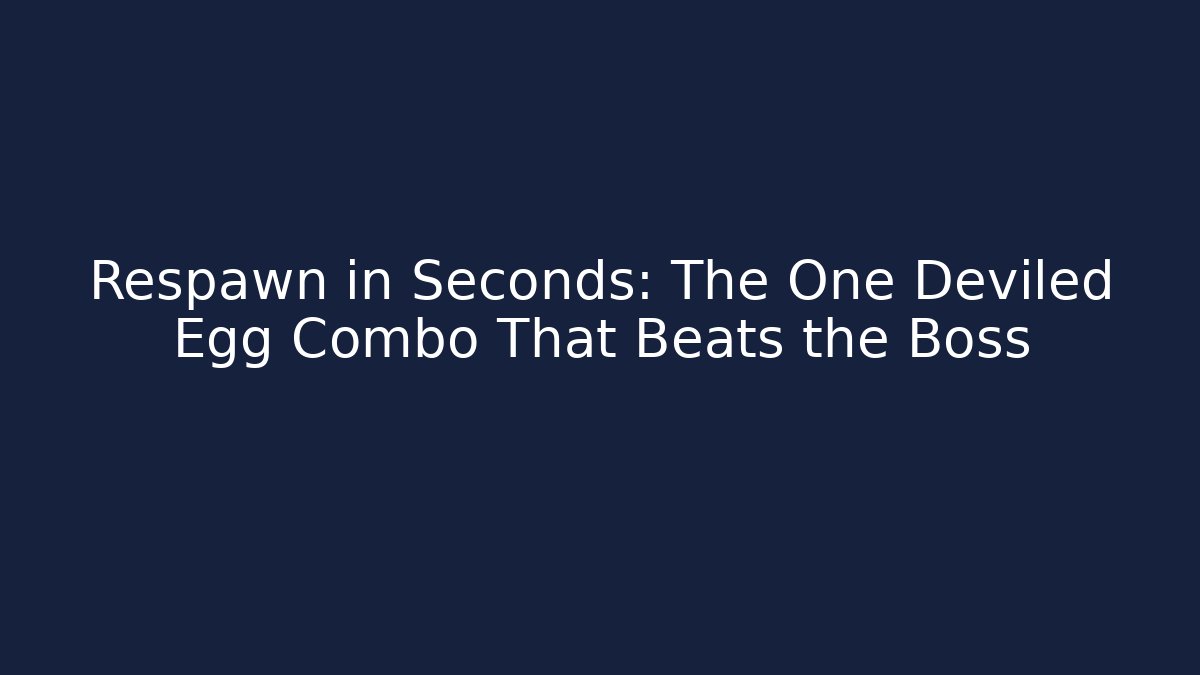 Respawn in Seconds: The One Deviled Egg Combo That Beats the Boss