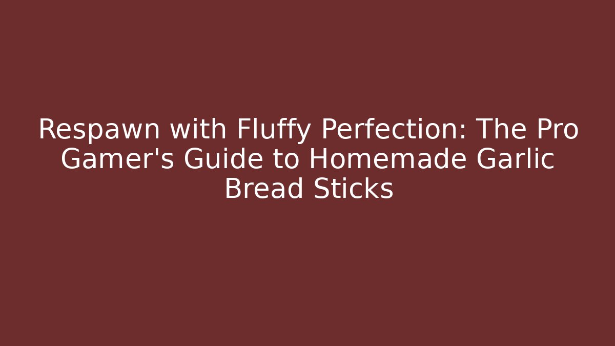 Respawn with Fluffy Perfection: The Pro Gamer's Guide to Homemade Garlic Bread Sticks