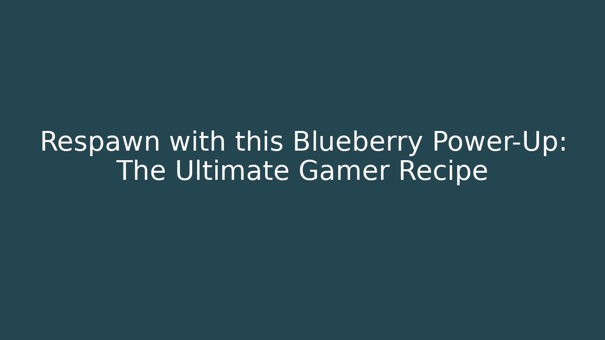 Respawn with this Blueberry Power-Up: The Ultimate Gamer Recipe