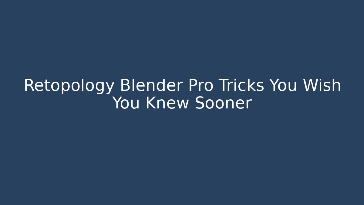 Retopology Blender Pro Tricks You Wish You Knew Sooner - Andrea Zevedo