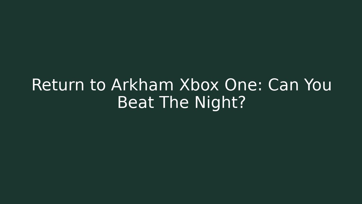 Return to Arkham Xbox One: Can You Beat The Night?