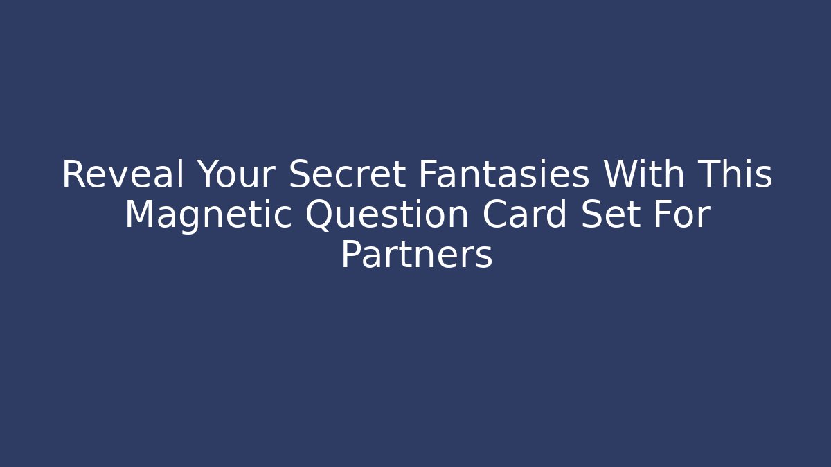 Reveal Your Secret Fantasies With This Magnetic Question Card Set For Partners