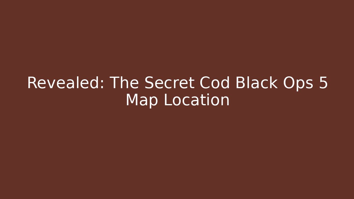 Revealed: The Secret Cod Black Ops 5 Map Location