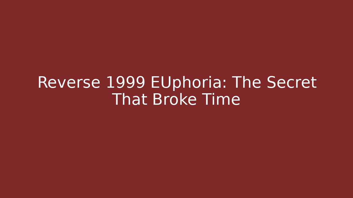 Reverse 1999 EUphoria: The Secret That Broke Time