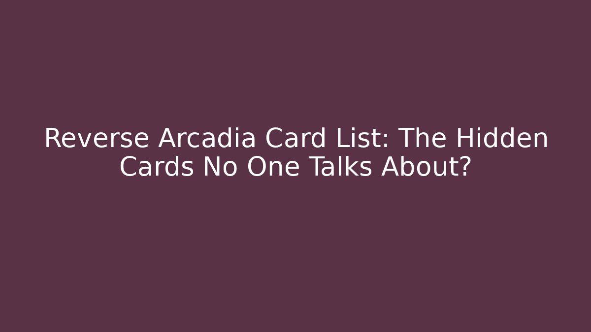 Reverse Arcadia Card List: The Hidden Cards No One Talks About? - Andrea Zevedo