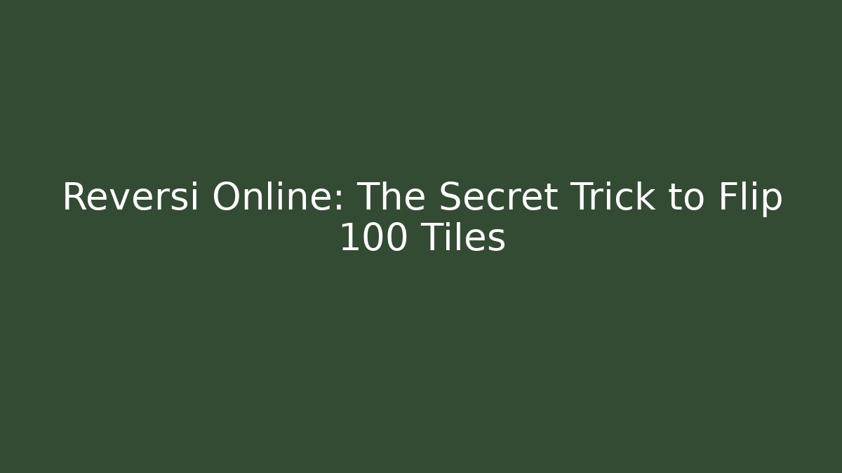Reversi Online: The Secret Trick to Flip 100+ Tiles