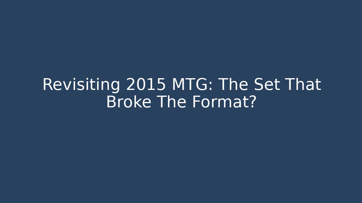 Revisiting 2015 MTG: The Set That Broke The Format?