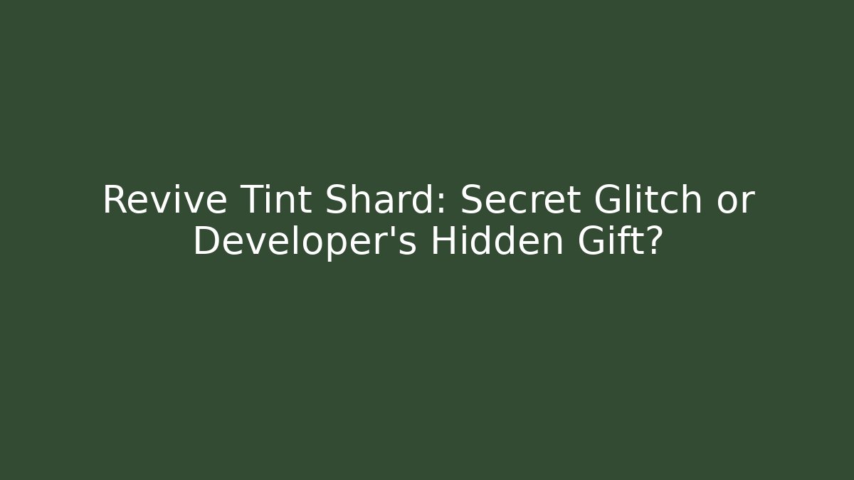 Revive Tint Shard: Secret Glitch or Developer's Hidden Gift?