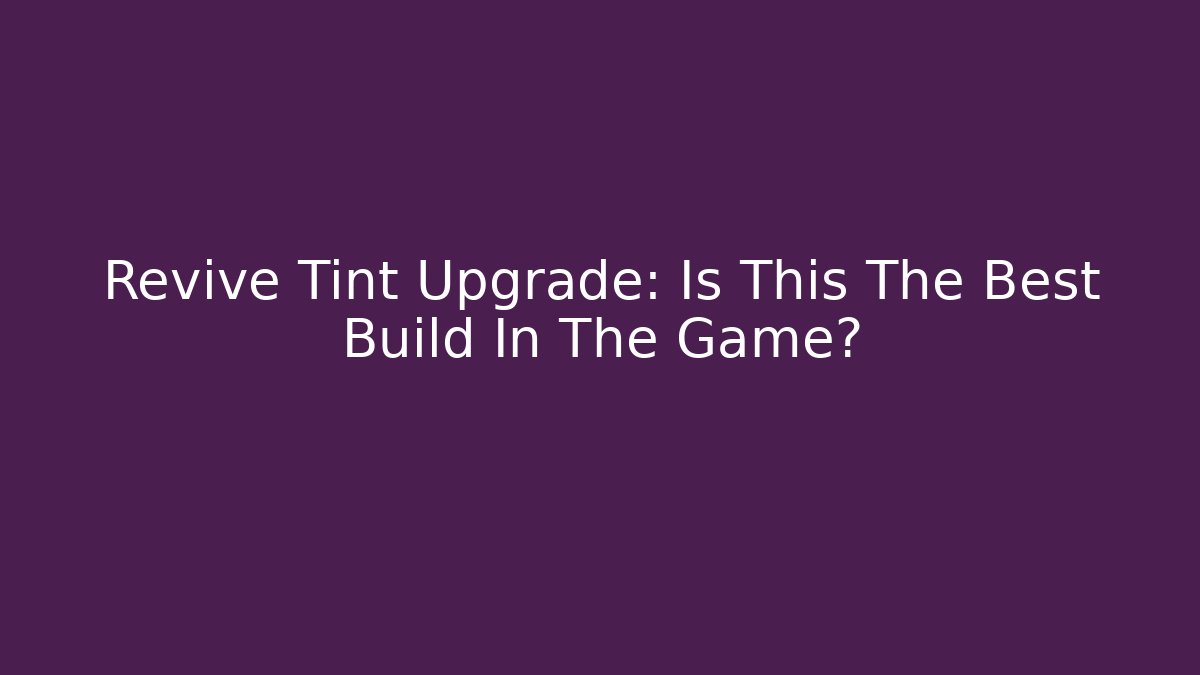 Revive Tint Upgrade: Is This The Best Build In The Game?