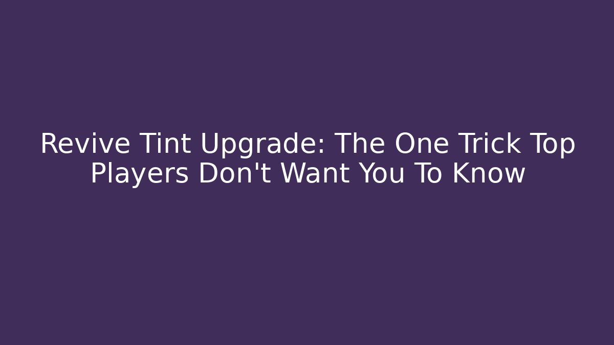 Revive Tint Upgrade: The One Trick Top Players Don't Want You To Know
