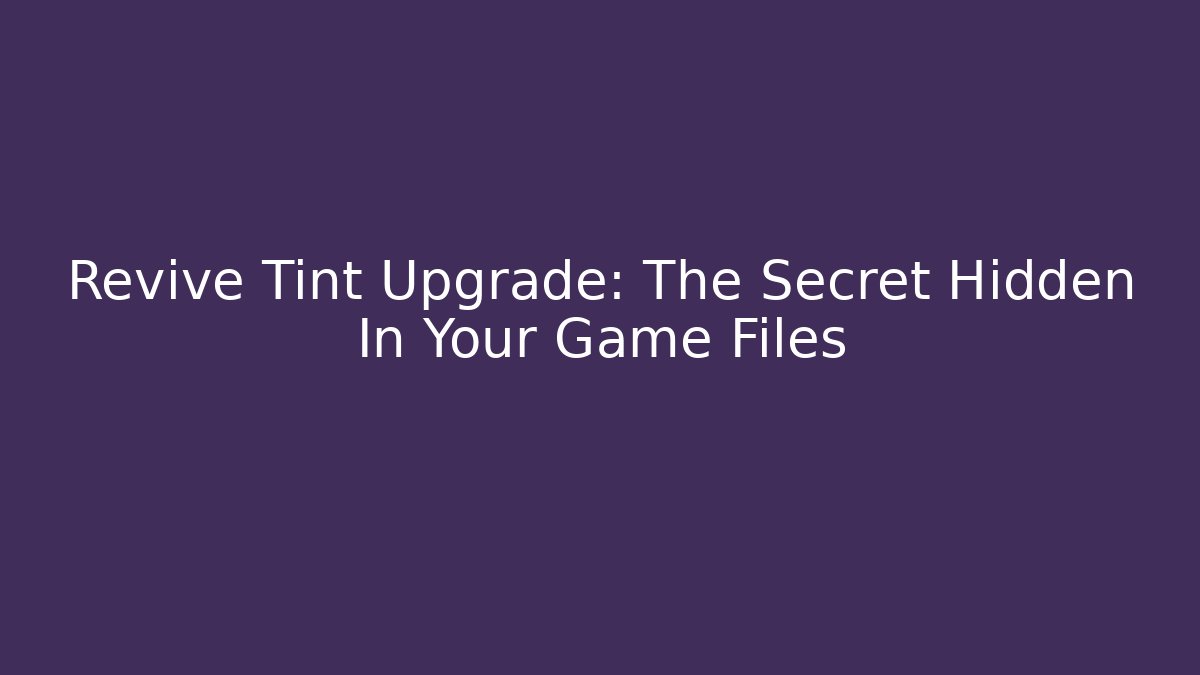 Revive Tint Upgrade: The Secret Hidden In Your Game Files