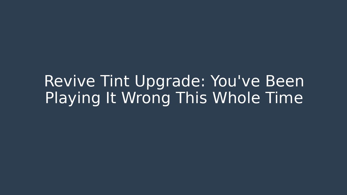 Revive Tint Upgrade: You've Been Playing It Wrong This Whole Time