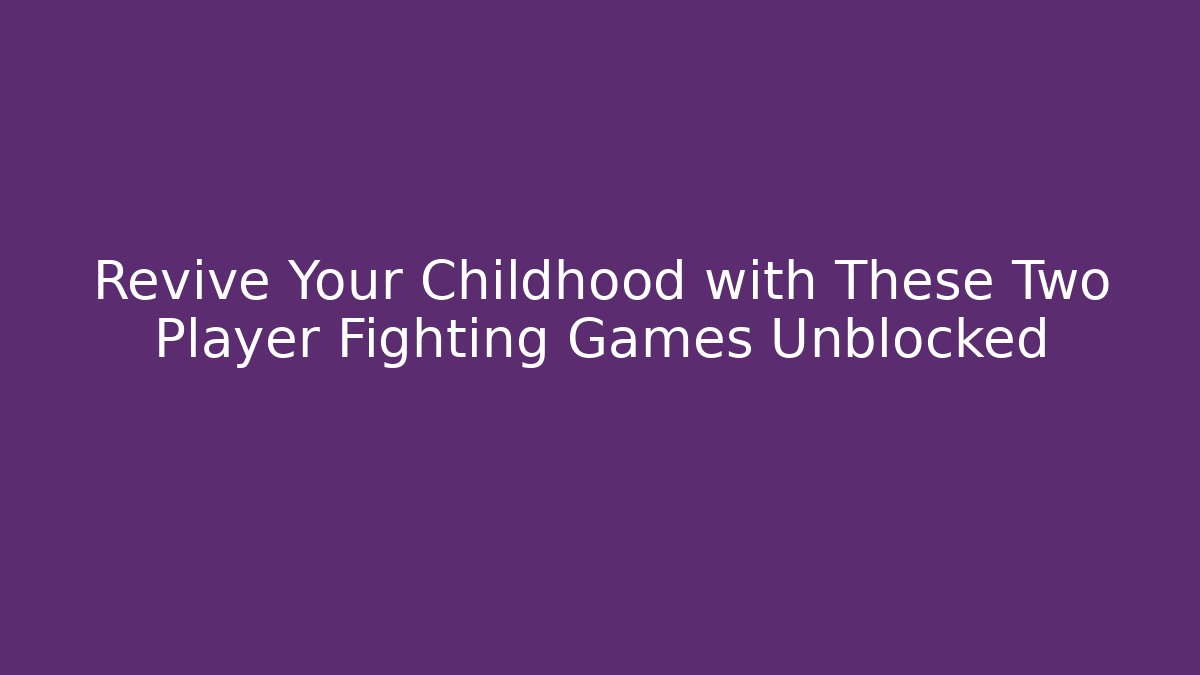 Revive Your Childhood with These Two Player Fighting Games Unblocked