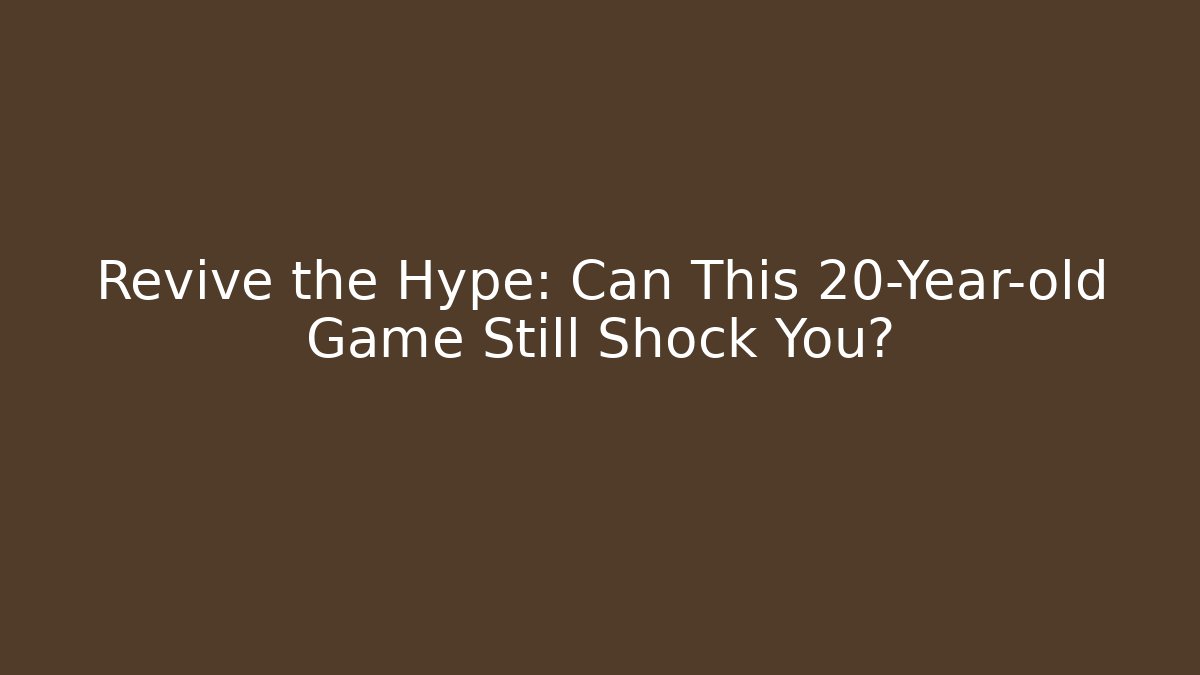 Revive the Hype: Can This 20-Year-old Game Still Shock You?